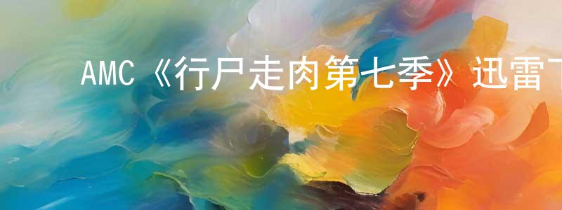 陈锦豪发布AMC《行尸走肉第七季》迅雷下载/在线观看/百度云-灵异/惊悚-美剧天堂